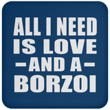All I Need Is Love And A Borzoi - Drink Coaster