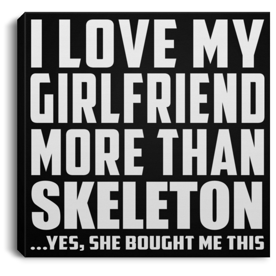 I Love My Girlfriend More Than Skeleton - Canvas Square