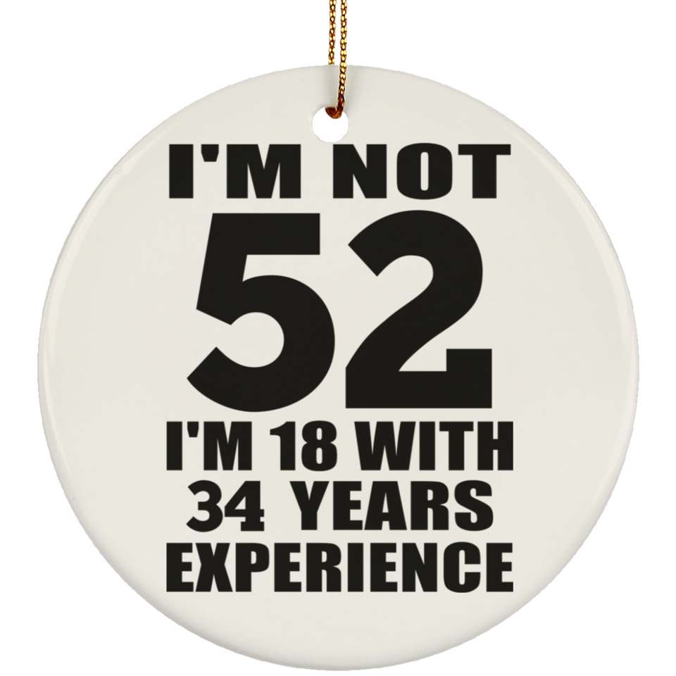 52nd Birthday I'm Not 52 I'm 18 With 34 Years Experience - Circle Ornament