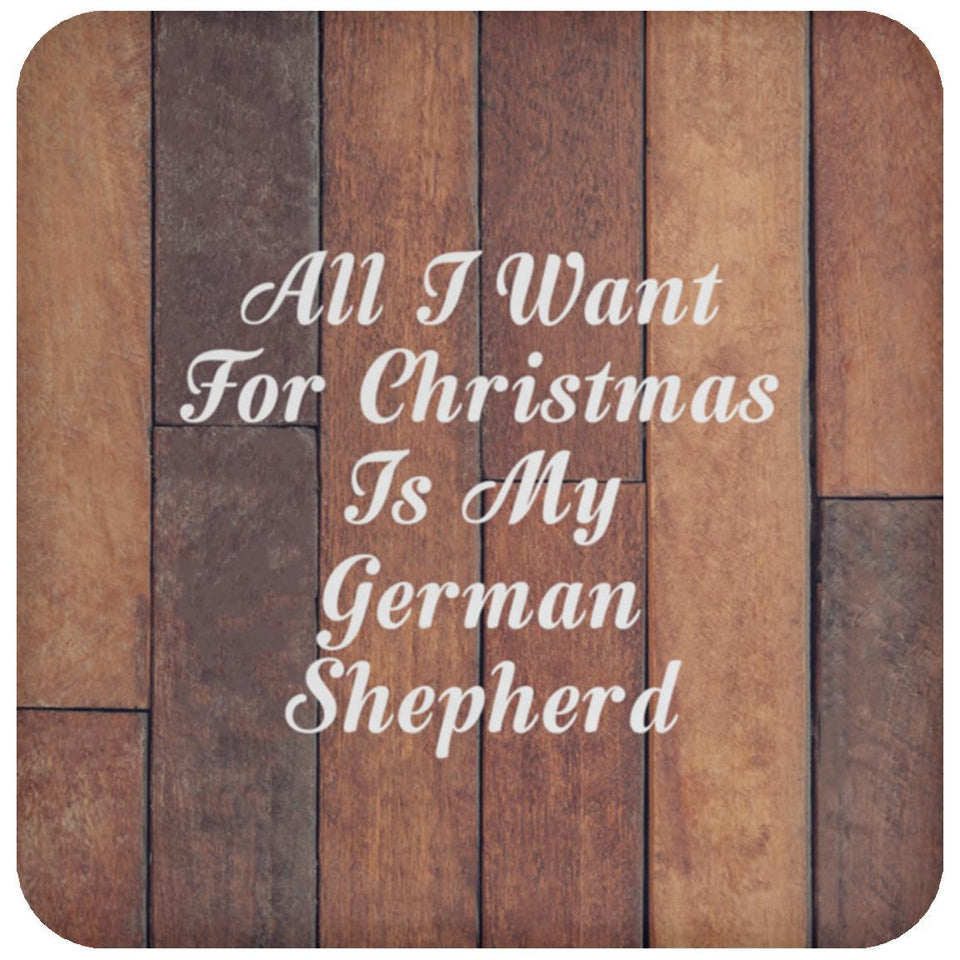 All I Want For Christmas Is My German Shepherd - Drink Coaster E