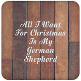 All I Want For Christmas Is My German Shepherd - Drink Coaster E