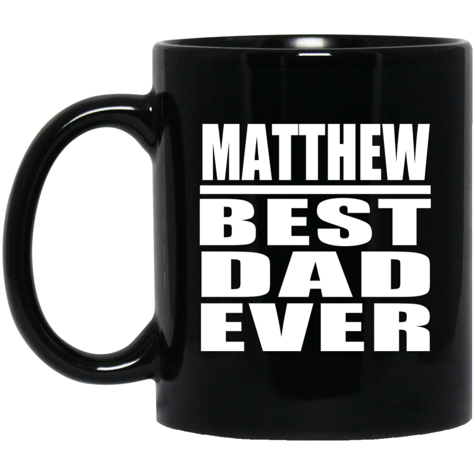 Matthew Best Dad Ever - 11 Oz Coffee Mug Black