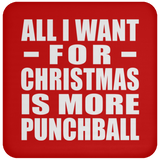 All I Want For Christmas Is More Punchball - Coaster