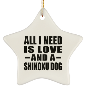 All I Need Is Love And A Shikoku Dog - Star Ornament