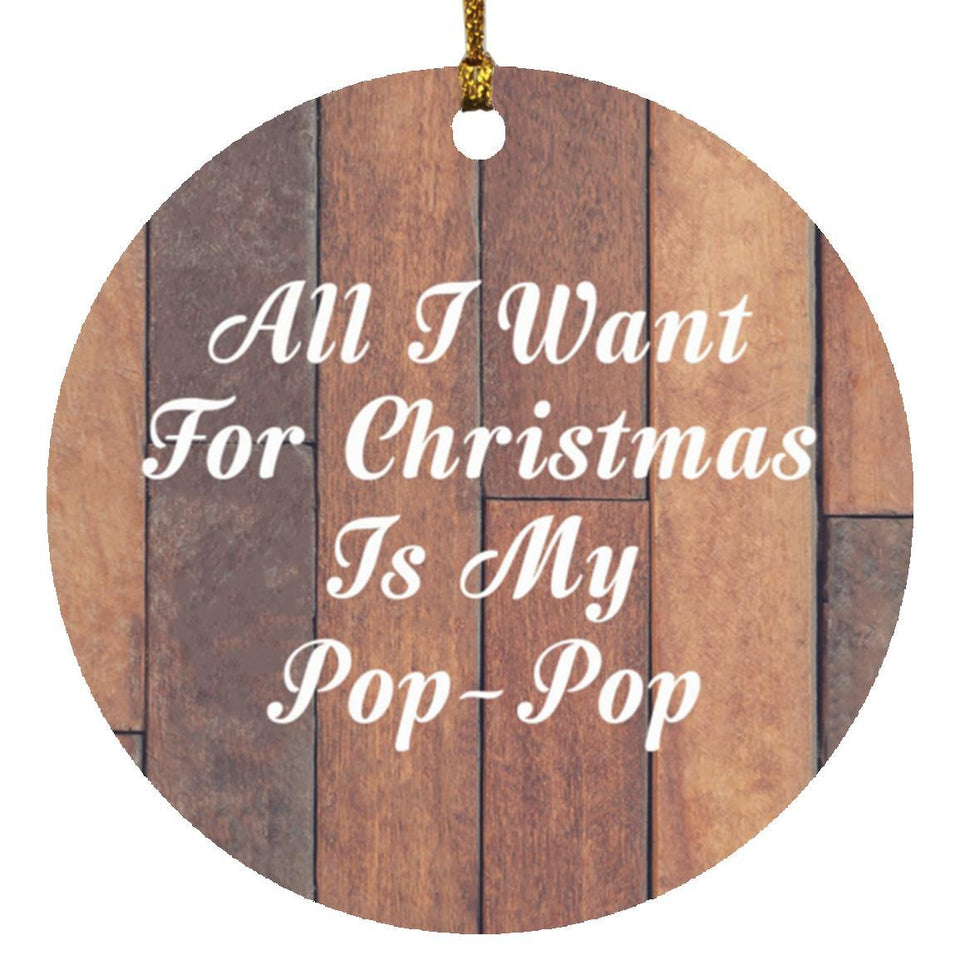 All I Want For Christmas Is My Pop-Pop - Circle Ornament E