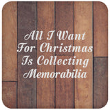 All I Want For Christmas Is Collecting Memorabilia - Drink Coaster E