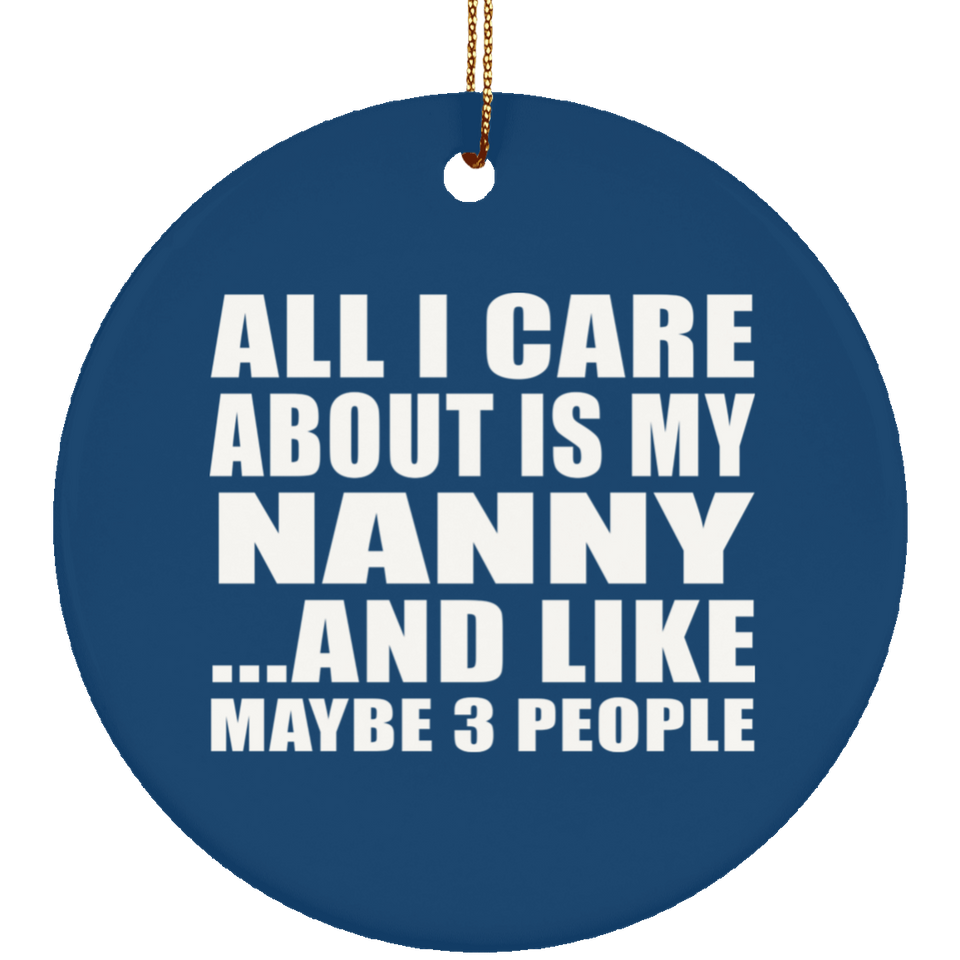 All I Care About Is My Nanny - Circle Ornament