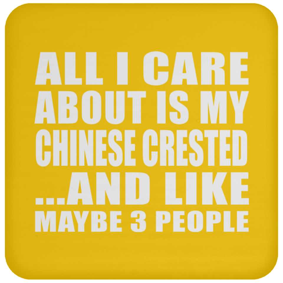 All I Care About Is My Chinese Crested - Drink Coaster