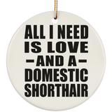 All I Need Is Love And A Domestic Shorthair - Circle Ornament