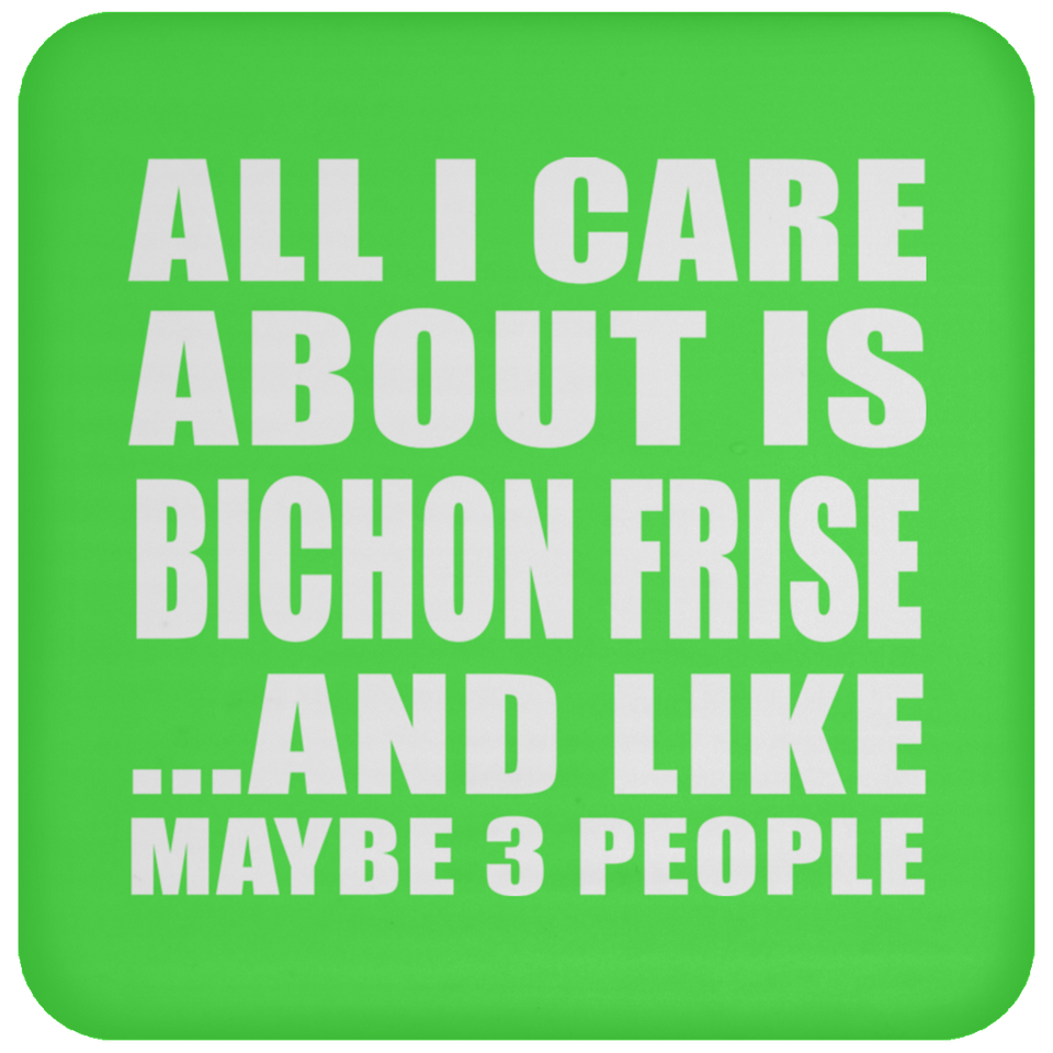 All I Care About Is Bichon Frise - Drink Coaster
