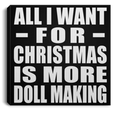 All I Want For Christmas Is More Doll Making - Canvas Square