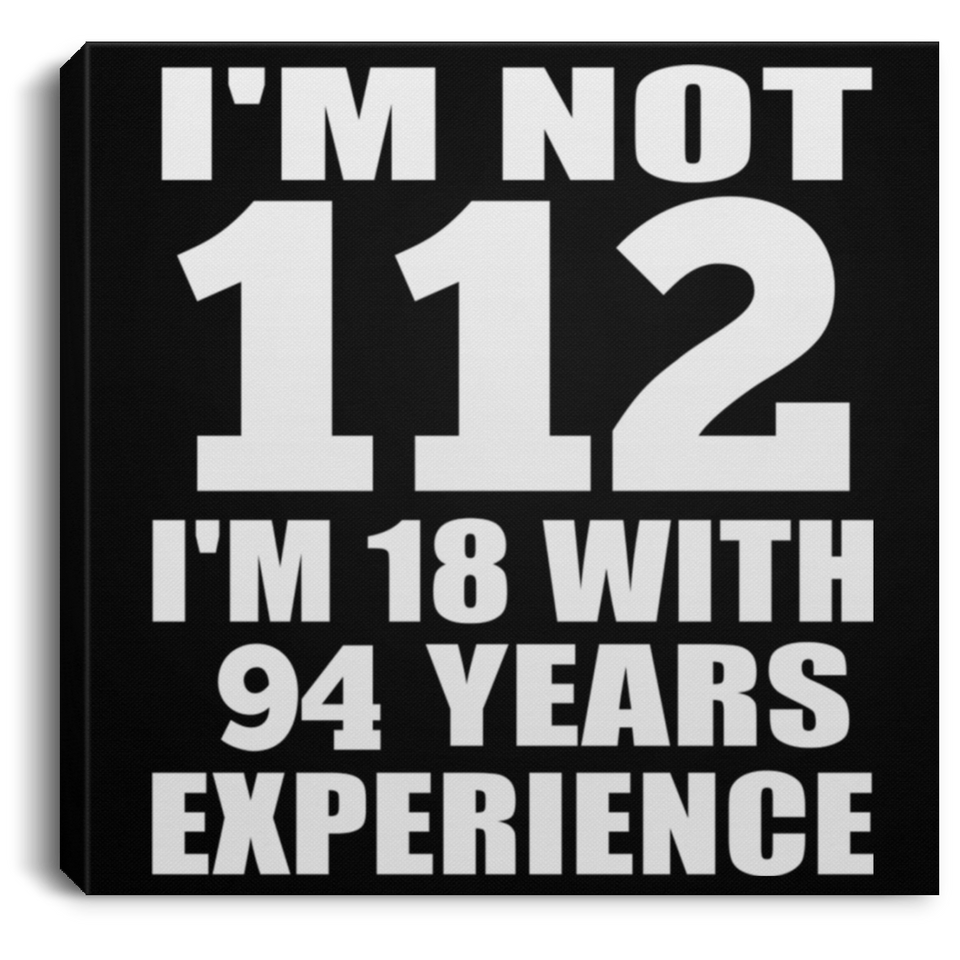 112th Birthday I'm Not 112 I'm 18 With 94 Years Experience - Canvas Square