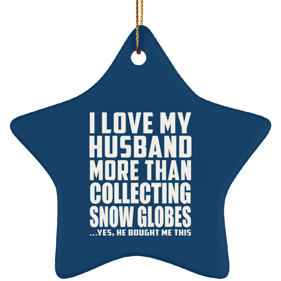 I Love My Husband More Than Collecting Snow Globes - Star Ornament