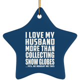 I Love My Husband More Than Collecting Snow Globes - Star Ornament