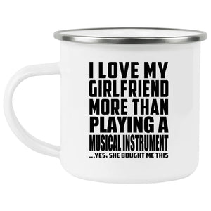 I Love My Girlfriend More Than Playing A Musical Instrument - 12oz Camping Mug