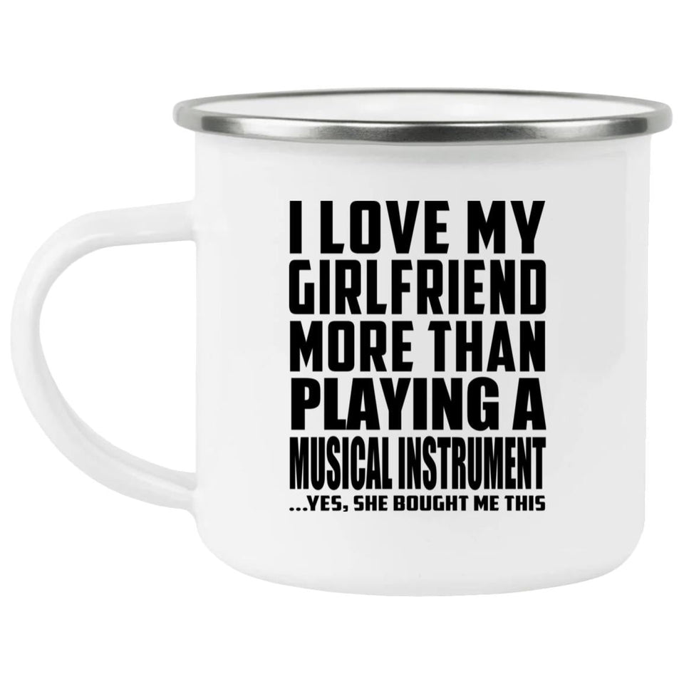 I Love My Girlfriend More Than Playing A Musical Instrument - 12oz Camping Mug