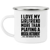 I Love My Girlfriend More Than Playing A Musical Instrument - 12oz Camping Mug