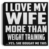 I Love My Wife More Than Weight Training - Canvas Square