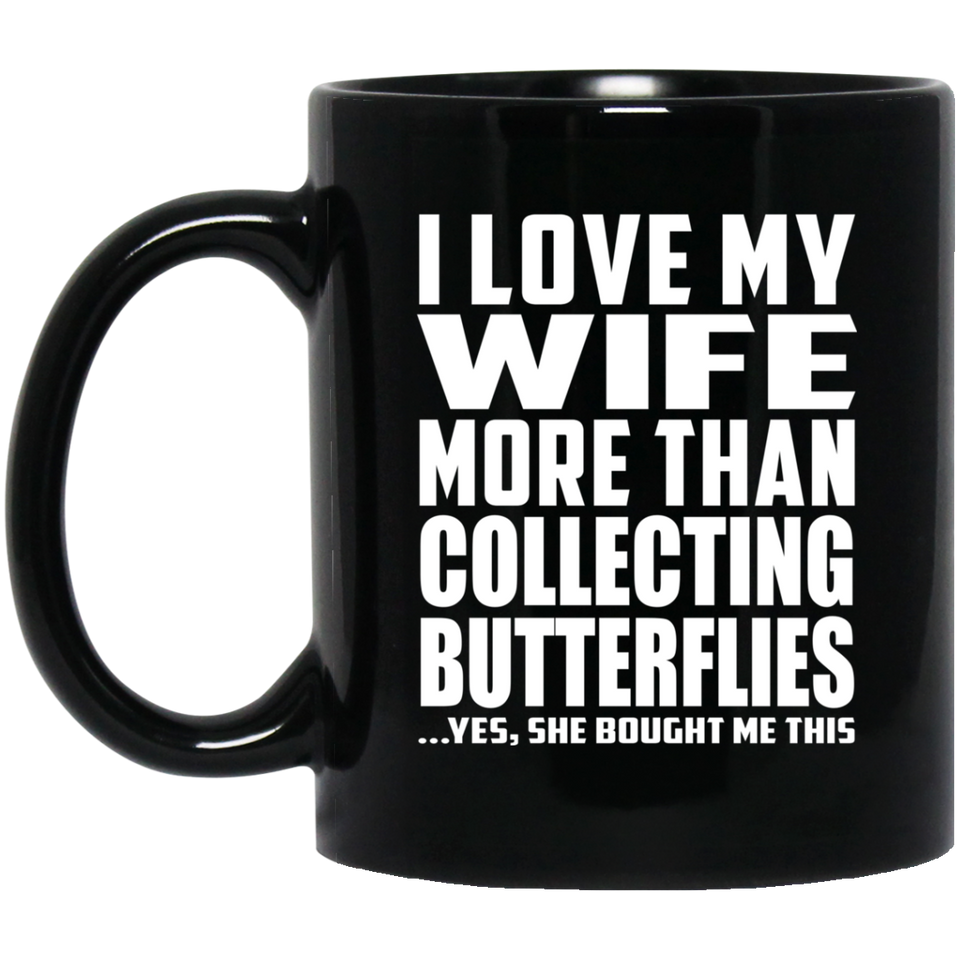 I Love My Wife More Than Collecting Butterflies - 11 Oz Coffee Mug Black