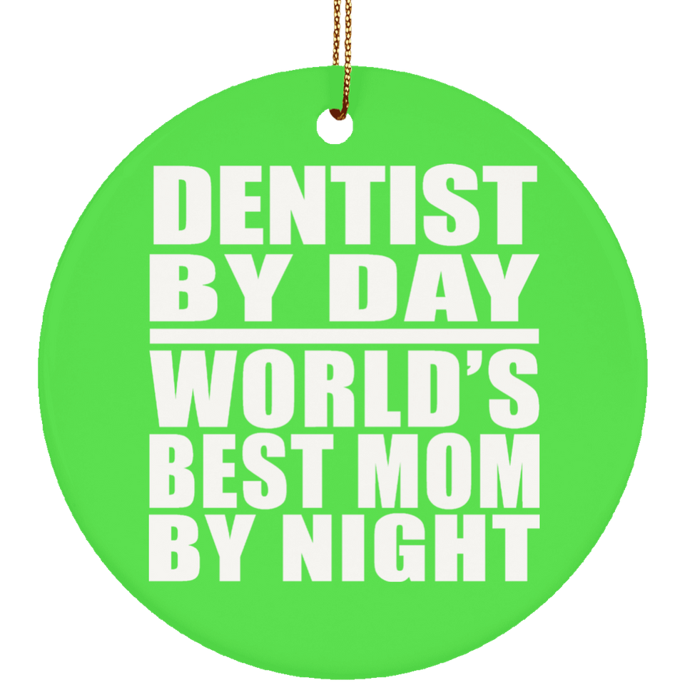 Dentist By Day World's Best Mom By Night - Circle Ornament