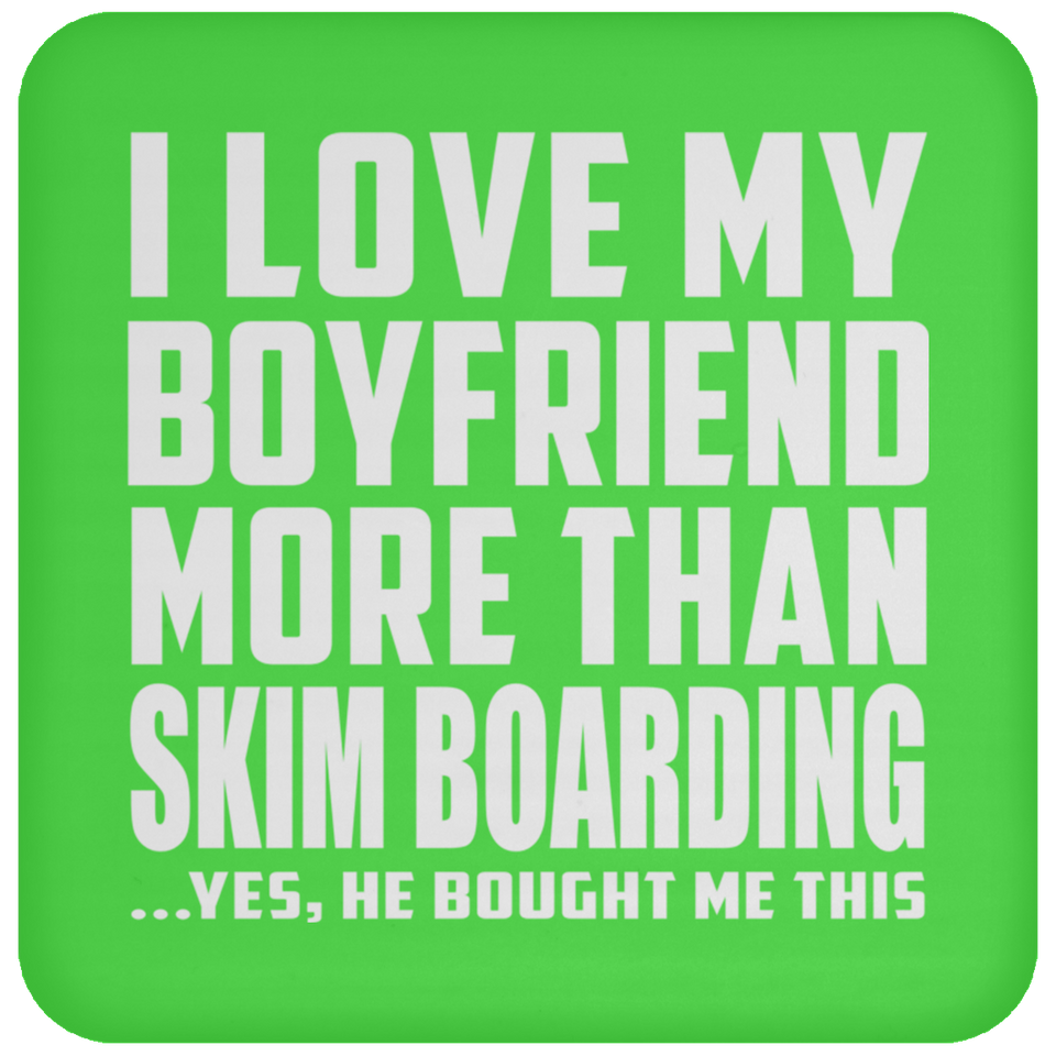 I Love My Boyfriend More Than Skim Boarding - Drink Coaster