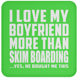 I Love My Boyfriend More Than Skim Boarding - Drink Coaster