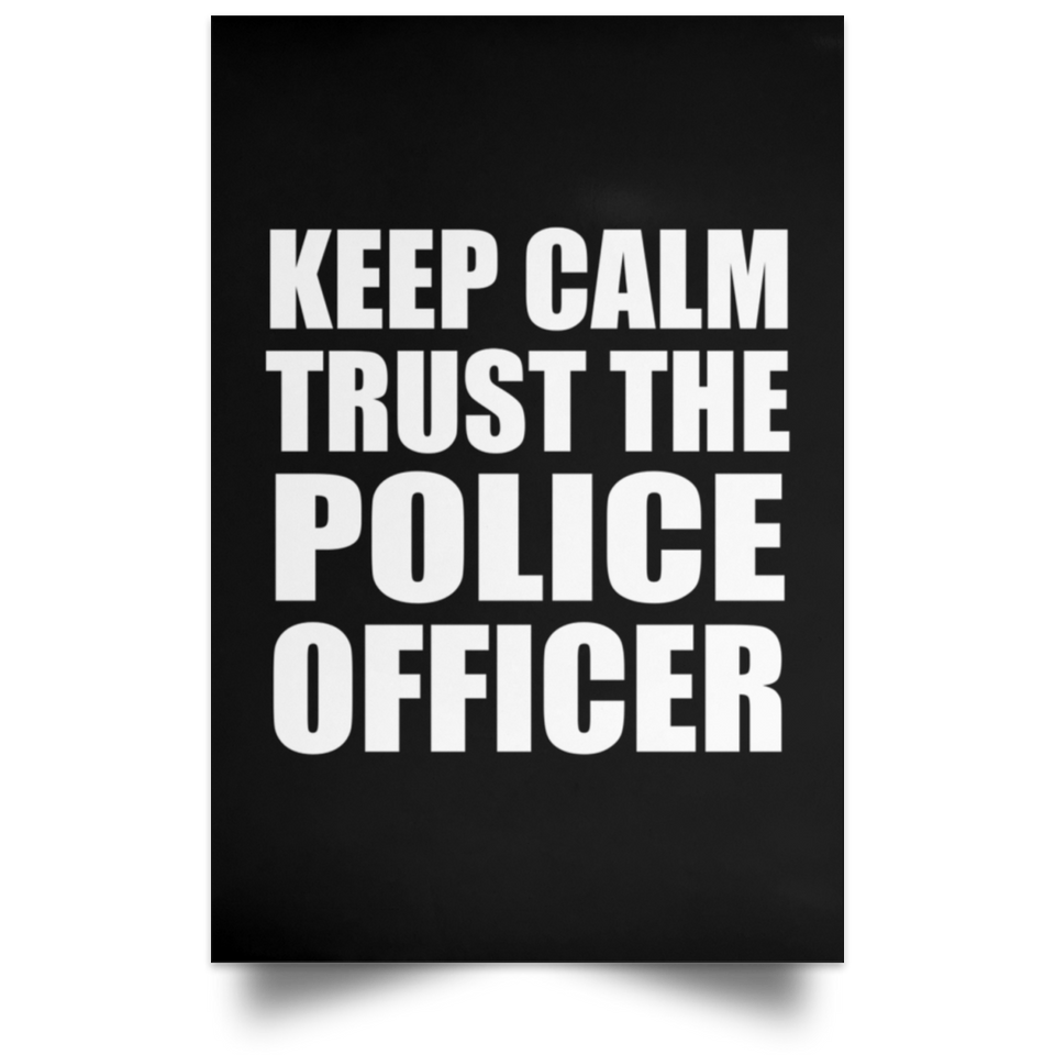 Keep Calm and Trust The Police Officer - Poster Portrait