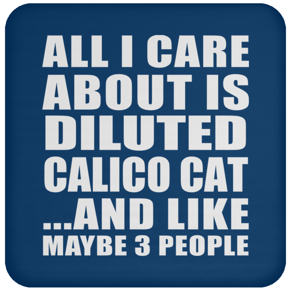 All I Care About Is Diluted Calico Cat - Drink Coaster