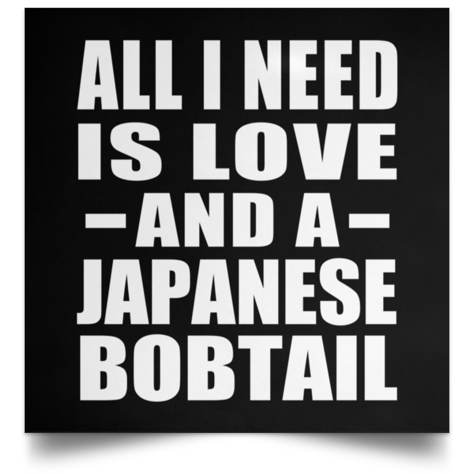 All I Need Is Love And A Japanese Bobtail - Poster Square