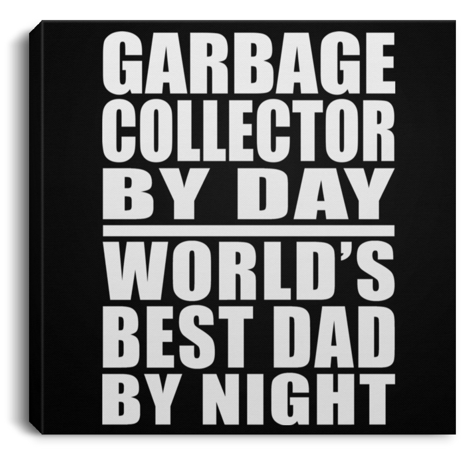 Garbage Collector By Day World's Best Dad By Night - Canvas Square