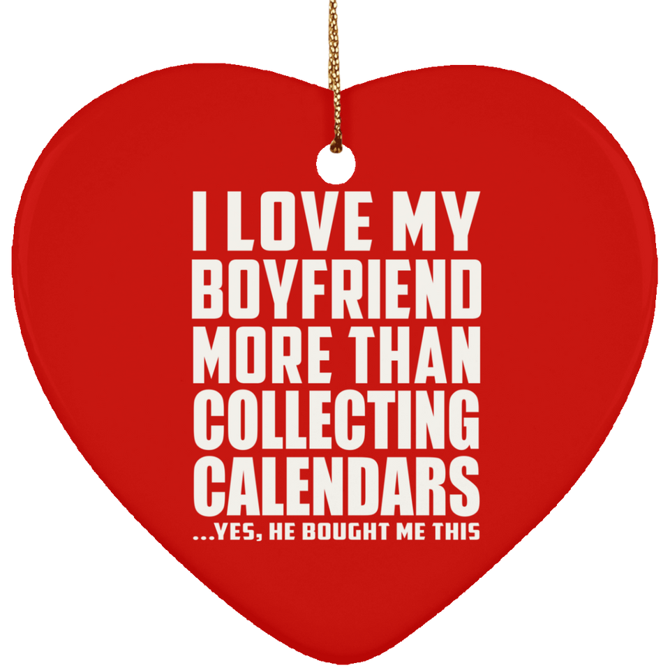 I Love My Boyfriend More Than Collecting Calendars - Heart Ornament