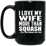 I Love My Wife More Than Squash - 15 Oz Coffee Mug Black