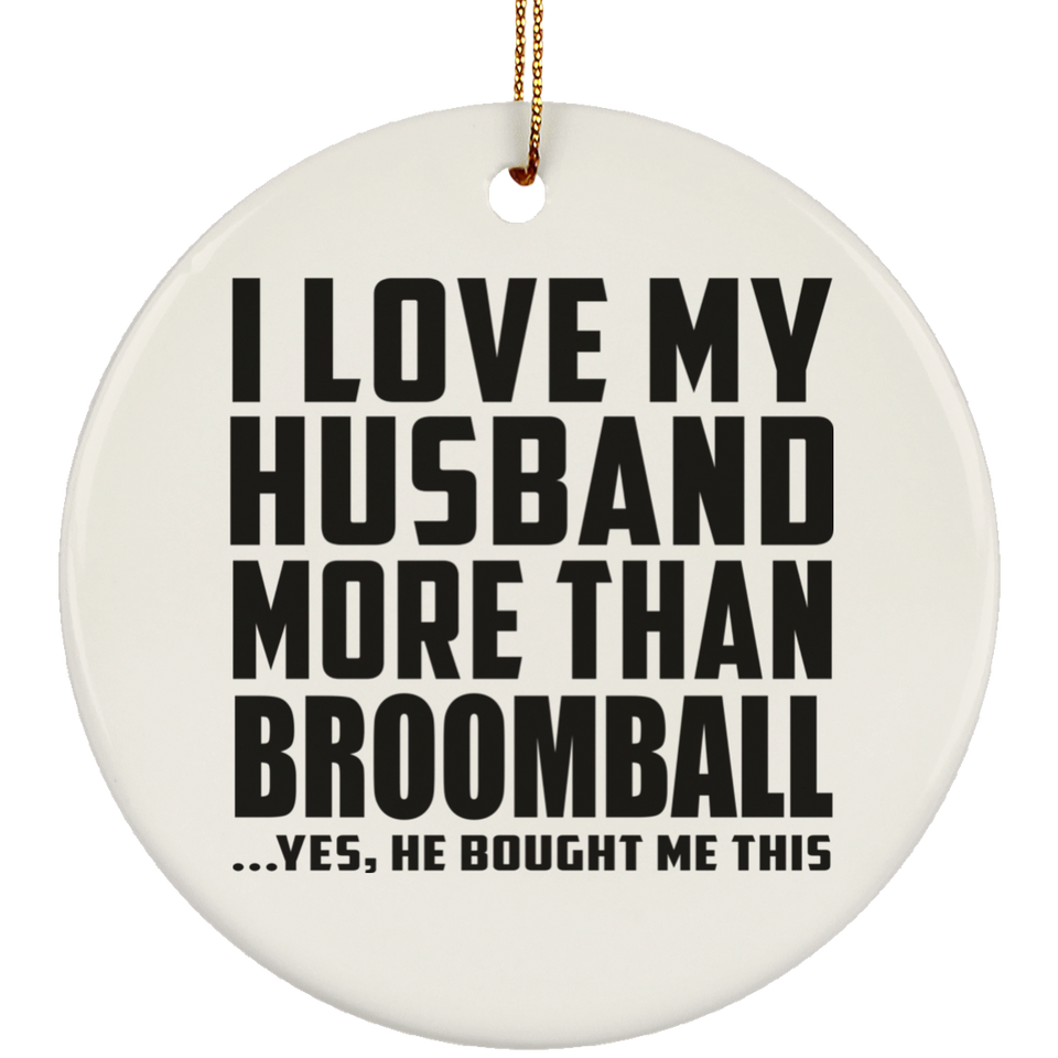 I Love My Husband More Than Broomball - Circle Ornament