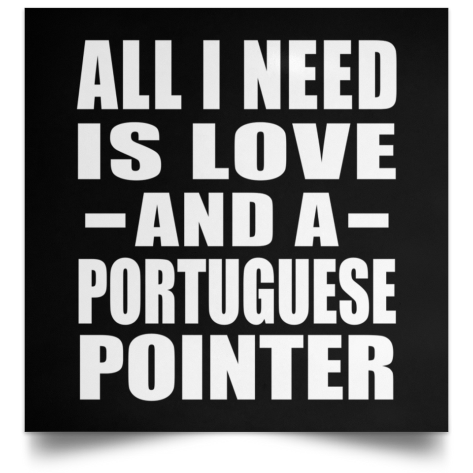 All I Need Is Love And A Portuguese Pointer - Poster Square