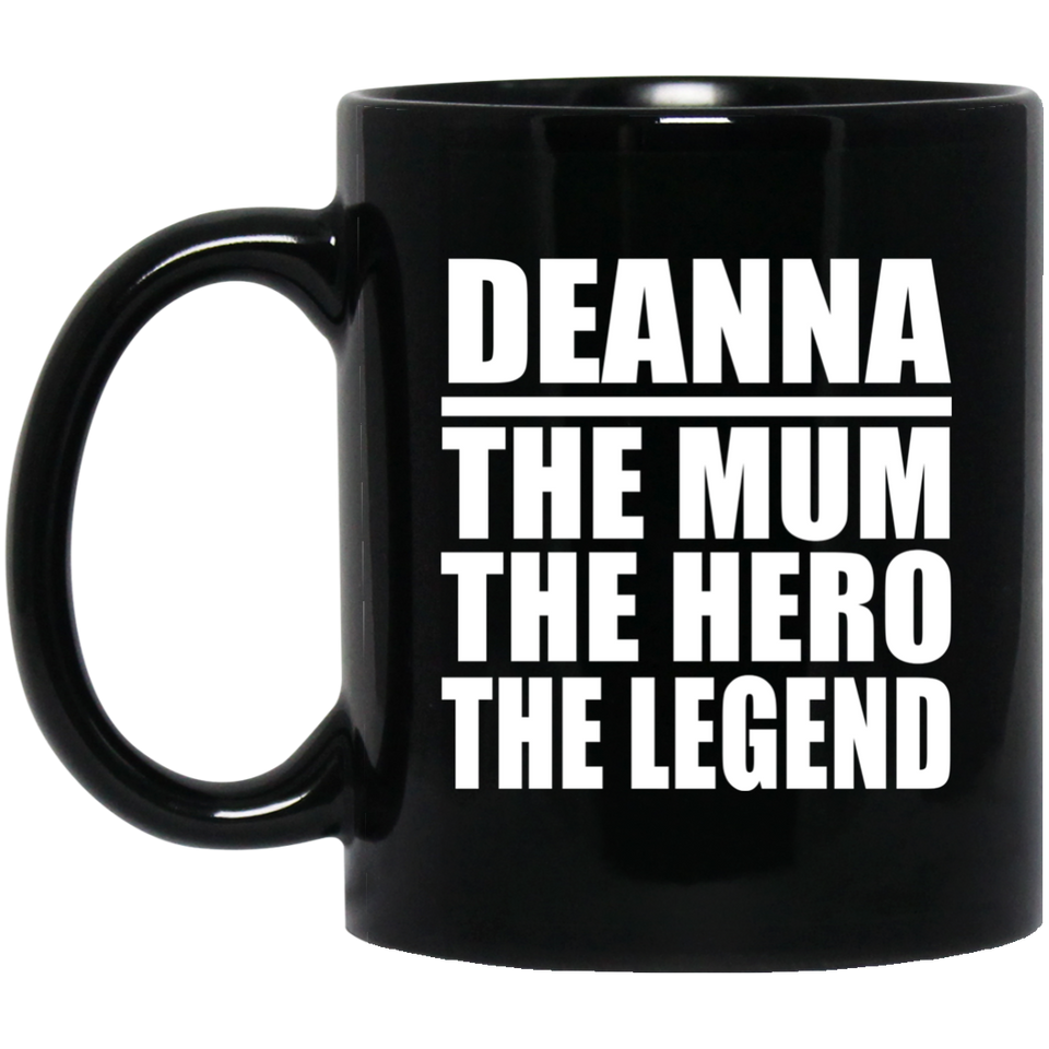 Deanna The Mum The Hero The Legend - 11 Oz Coffee Mug Black
