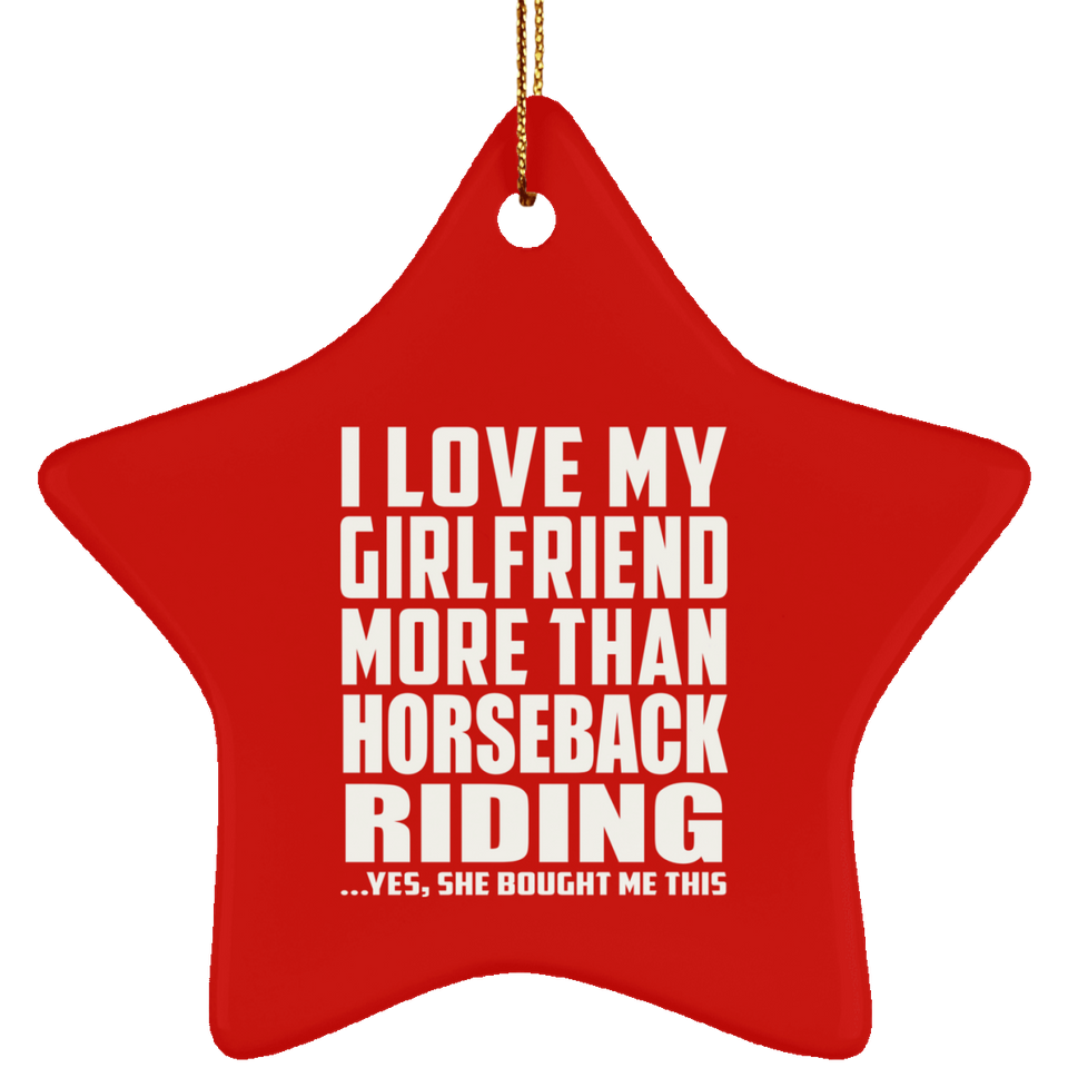 I Love My Girlfriend More Than Horseback Riding - Star Ornament