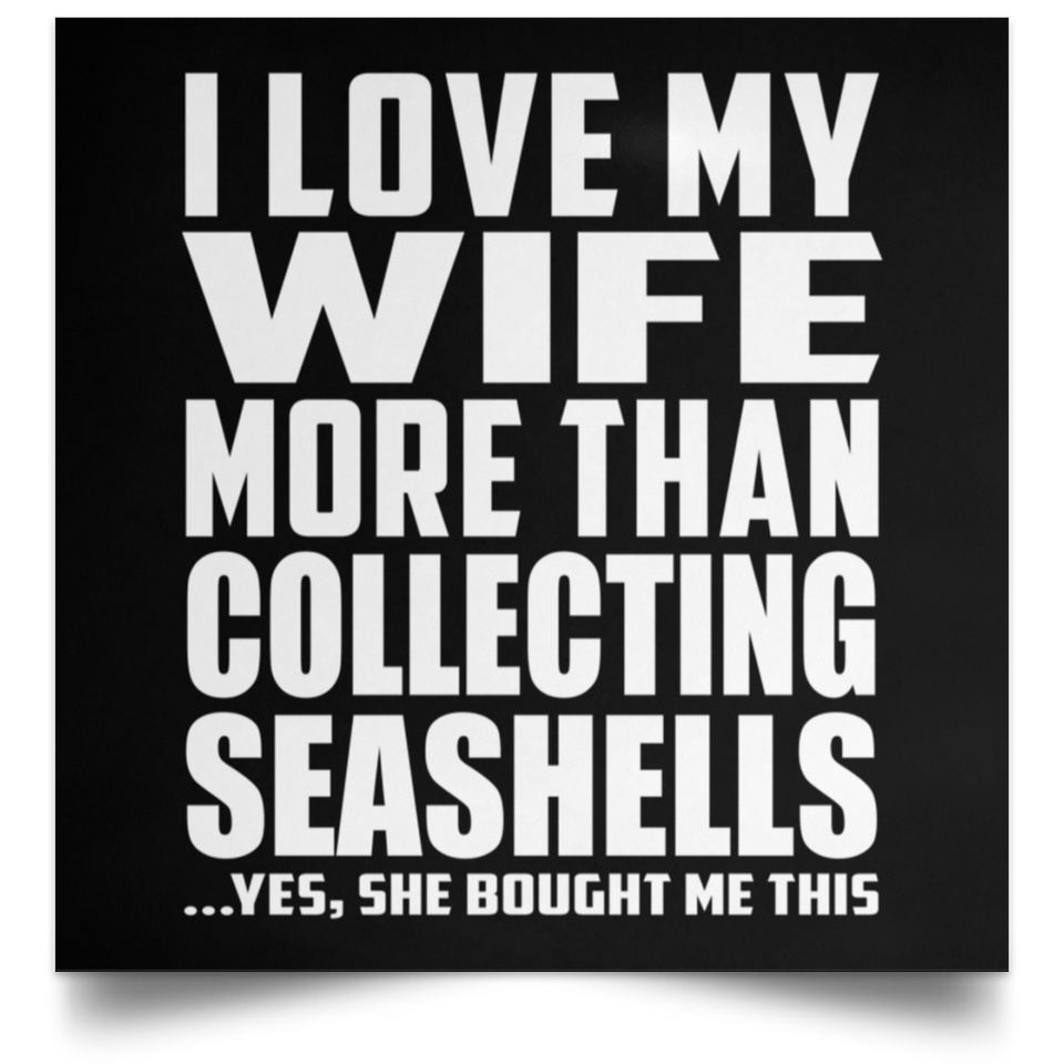 I Love My Wife More Than Collecting Seashells - Poster Square