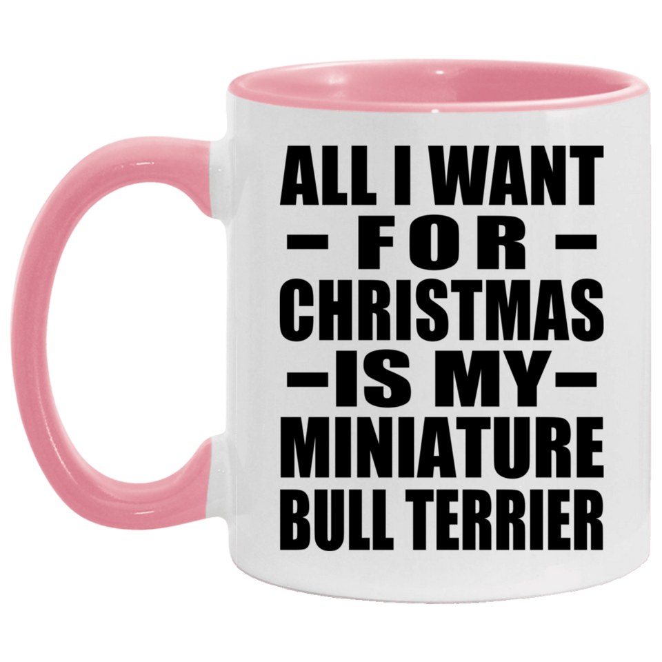 All I Want For Christmas Is My Miniature Bull Terrier - 11oz Accent Mug Pink