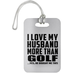 I Love My Husband More Than Golf - Luggage Bag Tag