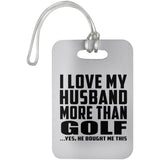 I Love My Husband More Than Golf - Luggage Bag Tag