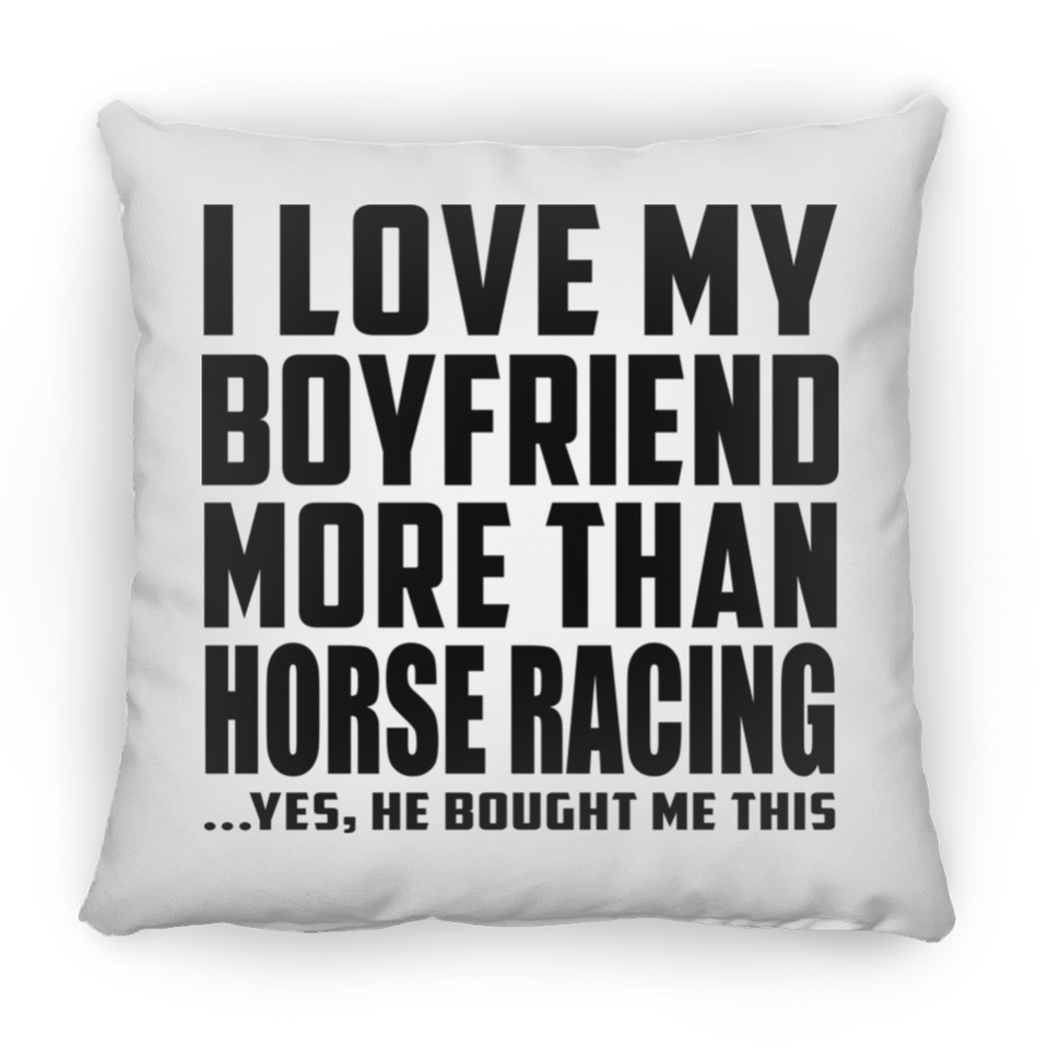 I Love My Boyfriend More Than Horse Racing - Throw Pillow