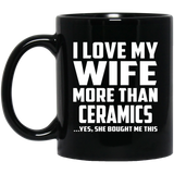 I Love My Wife More Than Ceramics - 11 Oz Coffee Mug Black