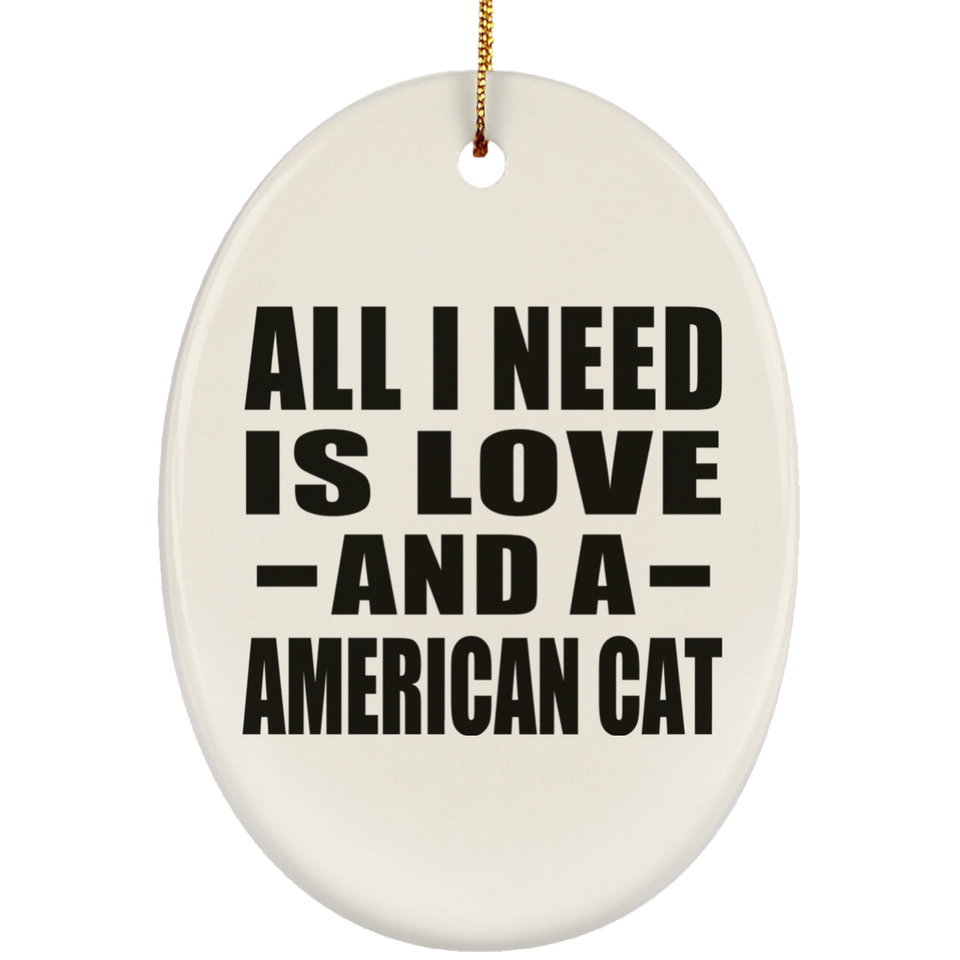 All I Need Is Love And A American Cat - Oval Ornament