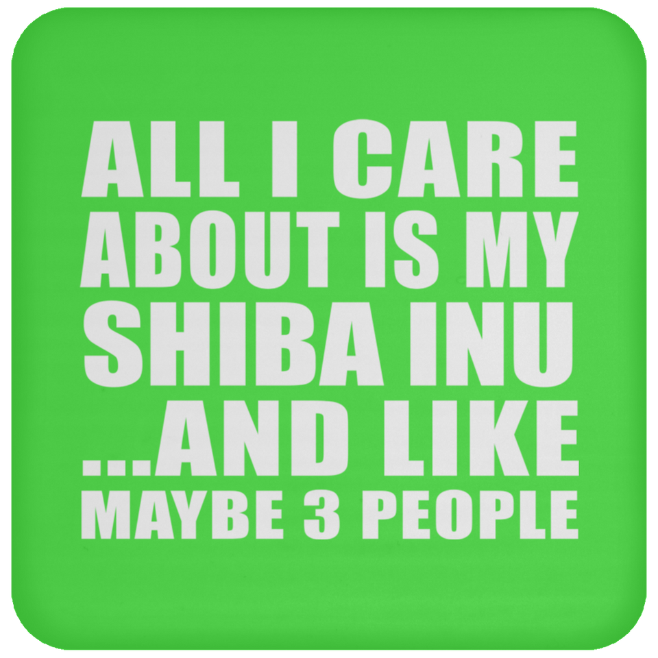 All I Care About Is My Shiba Inu - Drink Coaster