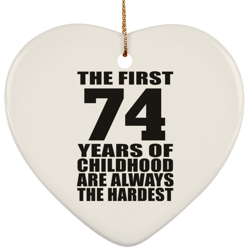 74th Birthday First 74 Years of Childhood Are The Hardest - Heart Ornament