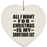 All I Want For Christmas Is My Shorthair Cat - Heart Ornament