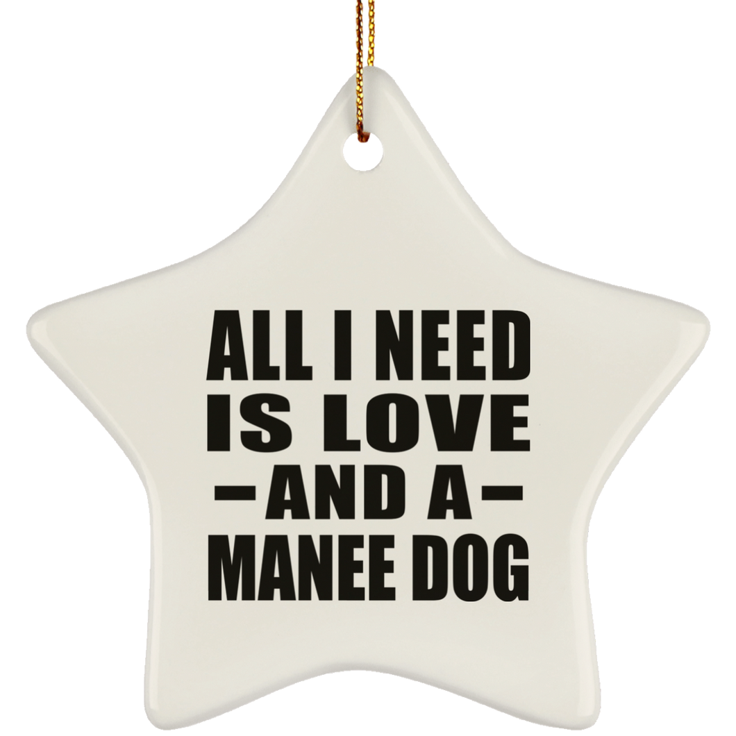 All I Need Is Love And A Manee Dog - Star Ornament