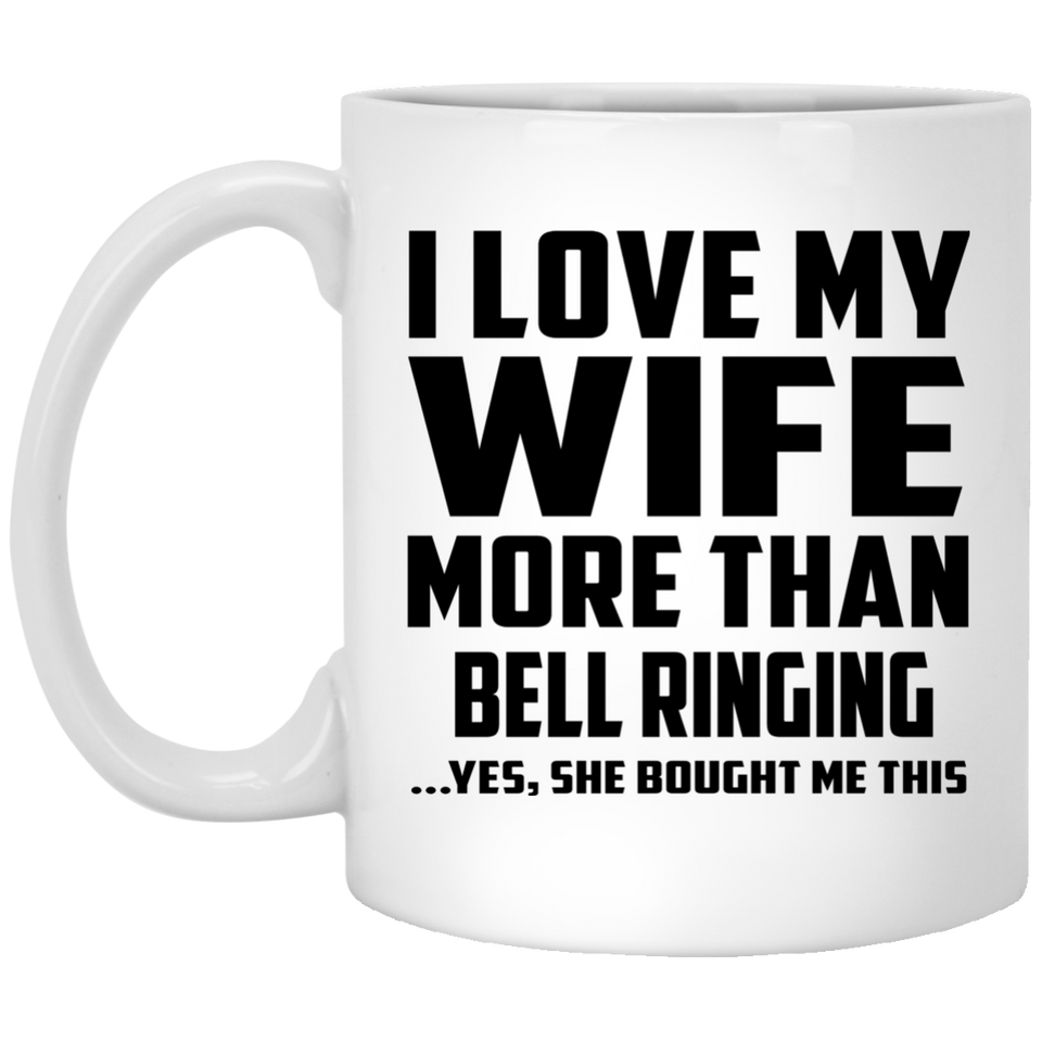 I Love My Wife More Than Bell Ringing - 11 Oz Coffee Mug