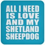 All I Need Is Love And My Shetland Sheepdog - Drink Coaster