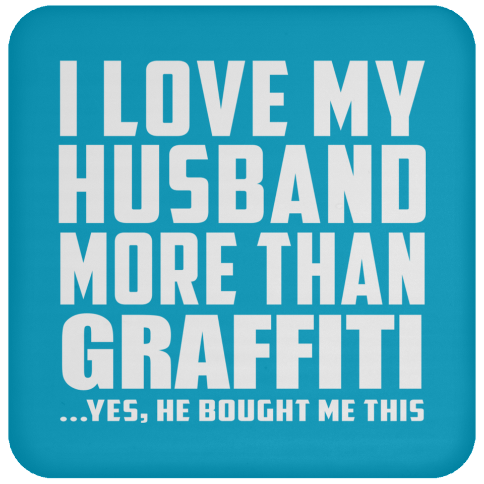 I Love My Husband More Than Graffiti - Drink Coaster
